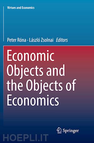 róna peter (curatore); zsolnai lászló (curatore) - economic objects and the objects of economics
