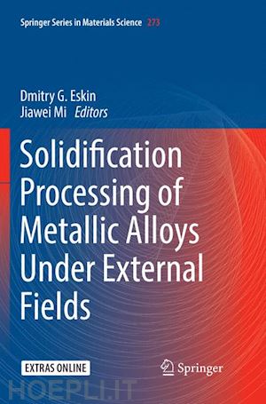 eskin dmitry g. (curatore); mi jiawei (curatore) - solidification processing of metallic alloys under external fields