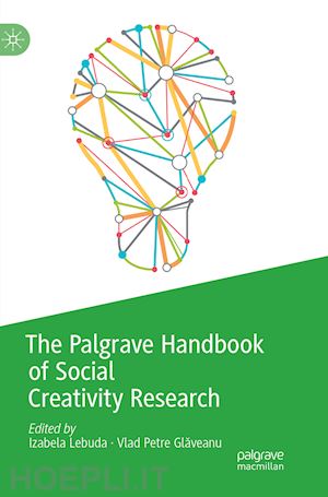 lebuda izabela (curatore); glaveanu vlad petre (curatore) - the palgrave handbook of social creativity research