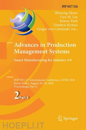 moon ilkyeong (curatore); lee gyu m. (curatore); park jinwoo (curatore); kiritsis dimitris (curatore); von cieminski gregor (curatore) - advances in production management systems. smart manufacturing for industry 4.0