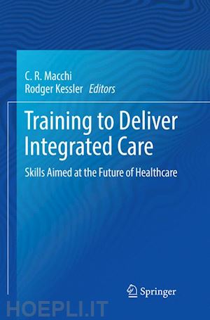 macchi c.r. (curatore); kessler rodger (curatore) - training to deliver integrated care