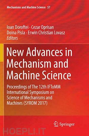 doroftei ioan (curatore); oprisan cezar (curatore); pisla doina (curatore); lovasz erwin christian (curatore) - new advances in mechanism and machine science