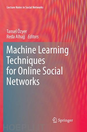 Özyer tansel (curatore); alhajj reda (curatore) - machine learning techniques for online social networks