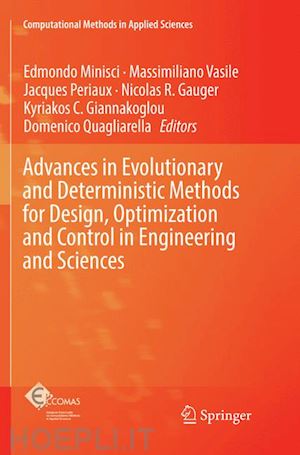 minisci edmondo (curatore); vasile massimiliano (curatore); periaux jacques (curatore); gauger nicolas r. (curatore); giannakoglou kyriakos c. (curatore); quagliarella domenico (curatore) - advances in evolutionary and deterministic methods for design, optimization and control in engineering and sciences