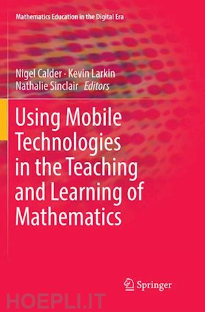 calder nigel (curatore); larkin kevin (curatore); sinclair nathalie (curatore) - using mobile technologies in the teaching and learning of mathematics