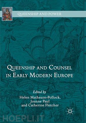 matheson-pollock helen (curatore); paul joanne (curatore); fletcher catherine (curatore) - queenship and counsel in early modern europe