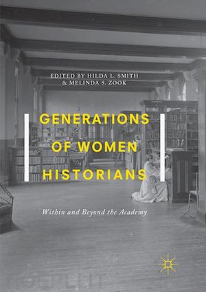 smith hilda l. (curatore); zook melinda s. (curatore) - generations of women historians