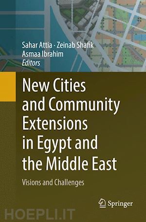 attia sahar (curatore); shafik zeinab (curatore); ibrahim asmaa (curatore) - new cities and community extensions in egypt and the middle east