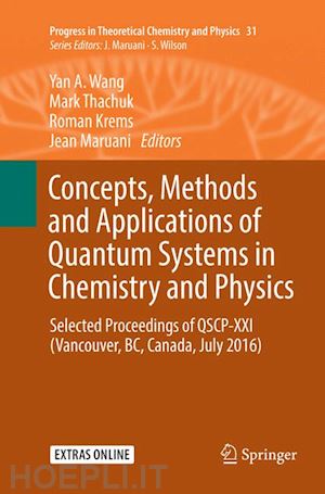 wang yan a. (curatore); thachuk mark (curatore); krems roman (curatore); maruani jean (curatore) - concepts, methods and applications of quantum systems in chemistry and physics