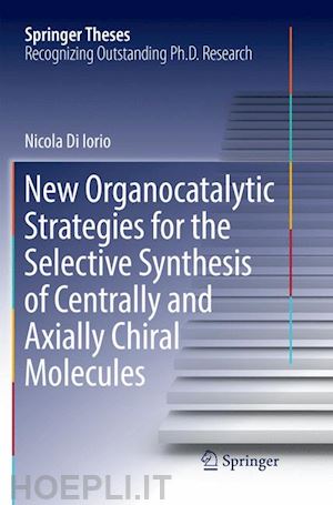 di iorio nicola - new organocatalytic strategies for the selective synthesis of centrally and axially chiral molecules