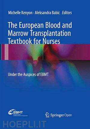 kenyon michelle (curatore); babic aleksandra (curatore) - the european blood and marrow transplantation textbook for nurses