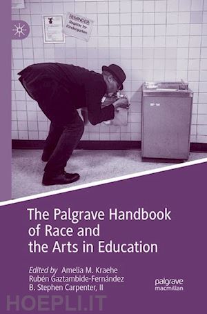 kraehe amelia m. (curatore); gaztambide-fernández rubén (curatore); carpenter ii b. stephen (curatore) - the palgrave handbook of race and the arts in education