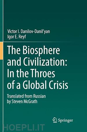 danilov-danil'yan victor i.; reyf igor e. - the biosphere and civilization: in the throes of a global crisis