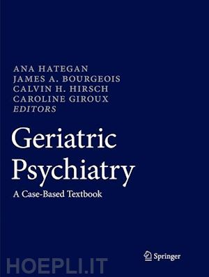 hategan ana (curatore); bourgeois james a. (curatore); hirsch calvin h. (curatore); giroux caroline (curatore) - geriatric psychiatry