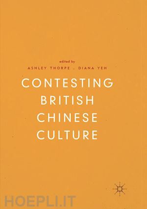 thorpe ashley (curatore); yeh diana (curatore) - contesting british chinese culture