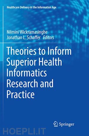wickramasinghe nilmini (curatore); schaffer jonathan l. (curatore) - theories to inform superior health informatics research and practice