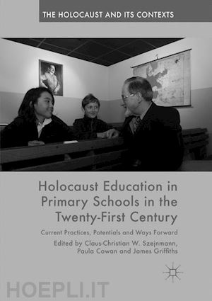 szejnmann claus-christian w. (curatore); cowan paula (curatore); griffiths james (curatore) - holocaust education in primary schools in the twenty-first century