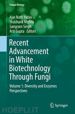 yadav ajar nath (curatore); mishra shashank (curatore); singh sangram (curatore); gupta arti (curatore) - recent advancement in white biotechnology through fungi