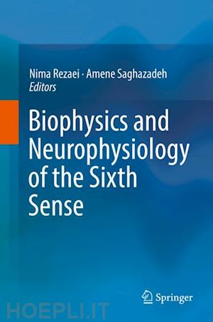 rezaei nima (curatore); saghazadeh amene (curatore) - biophysics and neurophysiology of the sixth sense