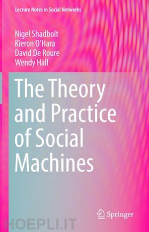 shadbolt nigel; o’hara kieron; de roure david; hall wendy - the theory and practice of social machines