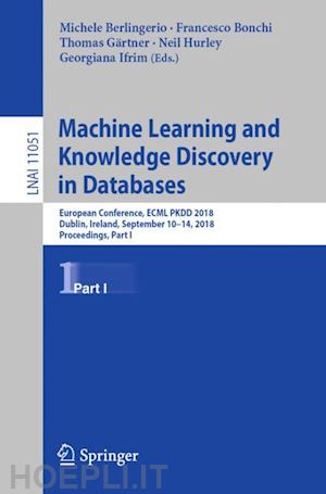 berlingerio michele (curatore); bonchi francesco (curatore); gärtner thomas (curatore); hurley neil (curatore); ifrim georgiana (curatore) - machine learning and knowledge discovery in databases