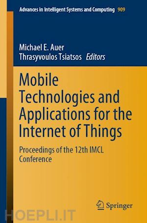 auer michael e. (curatore); tsiatsos thrasyvoulos (curatore) - mobile technologies and applications for the internet of things