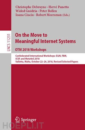 debruyne christophe (curatore); panetto hervé (curatore); guédria wided (curatore); bollen peter (curatore); ciuciu ioana (curatore); meersman robert (curatore) - on the move to meaningful internet systems: otm 2018 workshops