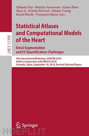 pop mihaela (curatore); sermesant maxime (curatore); zhao jichao (curatore); li shuo (curatore); mcleod kristin (curatore); young alistair (curatore); rhode kawal (curatore); mansi tommaso (curatore) - statistical atlases and computational models of the heart. atrial segmentation and lv quantification challenges