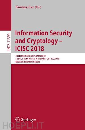 lee kwangsu (curatore) - information security and cryptology – icisc 2018