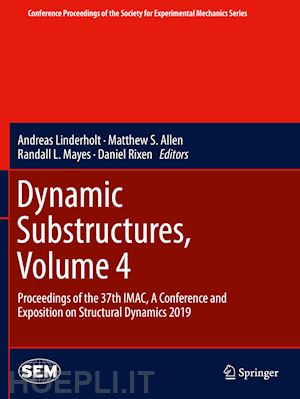 linderholt andreas (curatore); allen matthew s. (curatore); mayes randall l. (curatore); rixen daniel (curatore) - dynamic substructures, volume 4