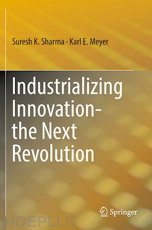 sharma suresh k.; meyer karl e. - industrializing innovation-the next revolution