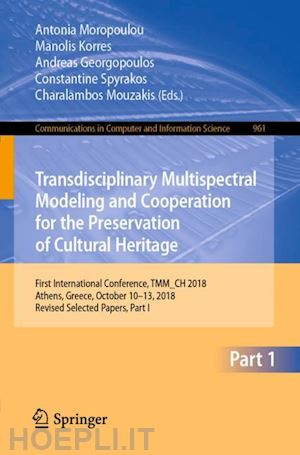 moropoulou antonia (curatore); korres manolis (curatore); georgopoulos andreas (curatore); spyrakos constantine (curatore); mouzakis charalambos (curatore) - transdisciplinary multispectral modeling and cooperation for the preservation of cultural heritage