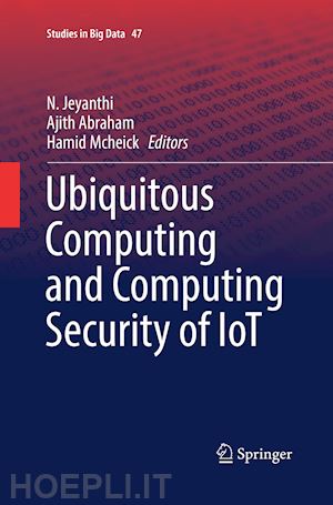 jeyanthi n. (curatore); abraham ajith (curatore); mcheick hamid (curatore) - ubiquitous computing and computing security of iot