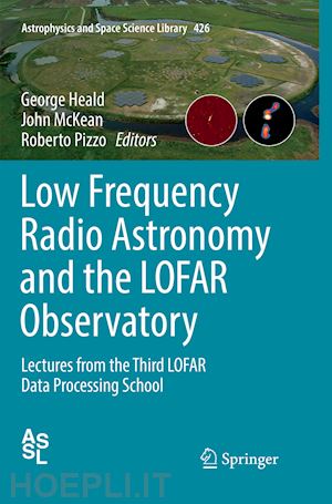heald george (curatore); mckean john (curatore); pizzo roberto (curatore) - low frequency radio astronomy and the lofar observatory