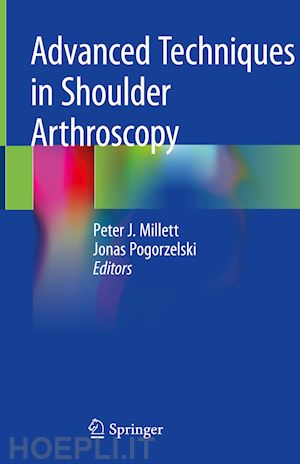 millett peter j. (curatore); pogorzelski jonas (curatore) - advanced techniques in shoulder arthroscopy