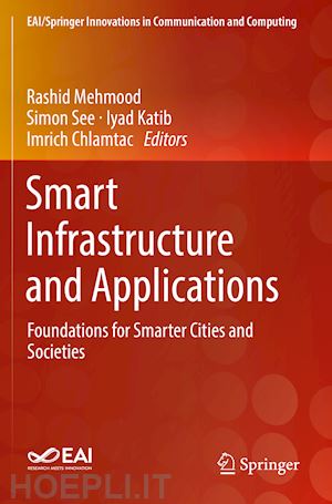 mehmood rashid (curatore); see simon (curatore); katib iyad (curatore); chlamtac imrich (curatore) - smart infrastructure and applications