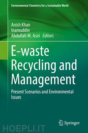 khan anish (curatore); inamuddin (curatore); asiri abdullah m. (curatore) - e-waste recycling and management