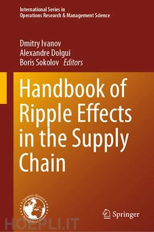 ivanov dmitry (curatore); dolgui alexandre (curatore); sokolov boris (curatore) - handbook of ripple effects in the supply chain