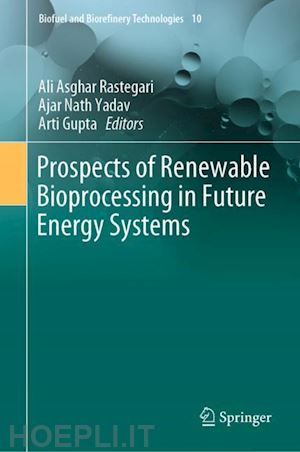 rastegari ali asghar (curatore); yadav ajar nath (curatore); gupta arti (curatore) - prospects of renewable bioprocessing in future energy systems