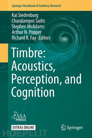 siedenburg kai (curatore); saitis charalampos (curatore); mcadams stephen (curatore); popper arthur n. (curatore); fay richard r. (curatore) - timbre: acoustics, perception, and cognition