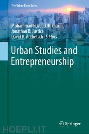 iftikhar muhammad naveed (curatore); justice jonathan b. (curatore); audretsch david b. (curatore) - urban studies and entrepreneurship