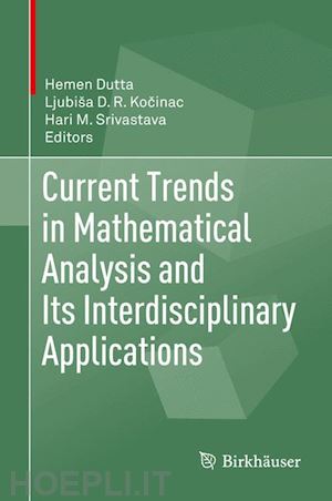 dutta hemen (curatore); kocinac ljubiša d. r. (curatore); srivastava hari m. (curatore) - current trends in mathematical analysis and its interdisciplinary applications