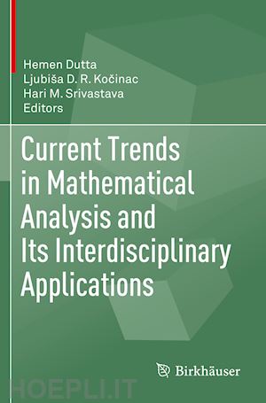 dutta hemen (curatore); kocinac ljubiša d. r. (curatore); srivastava hari m. (curatore) - current trends in mathematical analysis and its interdisciplinary applications