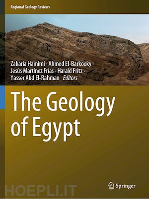 hamimi zakaria (curatore); el-barkooky ahmed (curatore); martínez frías jesús (curatore); fritz harald (curatore); abd el-rahman yasser (curatore) - the geology of egypt