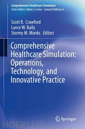 crawford scott b. (curatore); baily lance w. (curatore); monks stormy m. (curatore) - comprehensive healthcare simulation:  operations, technology, and innovative practice