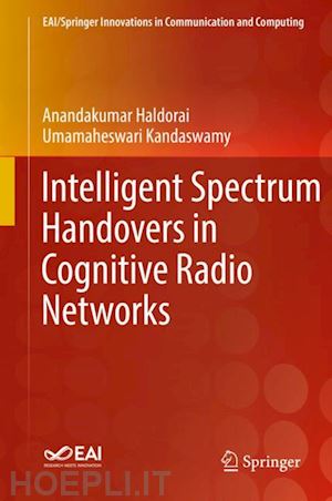 haldorai anandakumar; kandaswamy umamaheswari - intelligent spectrum handovers in cognitive radio networks