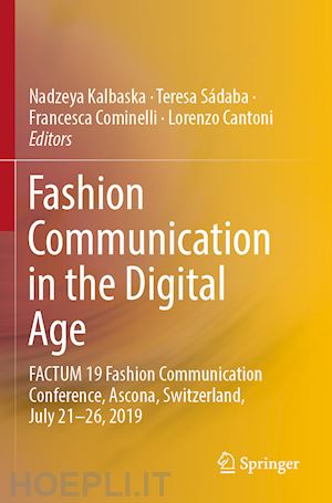 kalbaska nadzeya (curatore); sádaba teresa (curatore); cominelli francesca (curatore); cantoni lorenzo (curatore) - fashion communication in the digital age