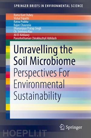 dubey rama kant; tripathi vishal; prabha ratna; chaurasia rajan; singh dhananjaya pratap; rao ch. srinivasa; el-keblawy ali; abhilash purushothaman chirakkuzhyil - unravelling the soil microbiome