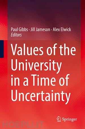 gibbs paul (curatore); jameson jill (curatore); elwick alex (curatore) - values of the university in a time of uncertainty