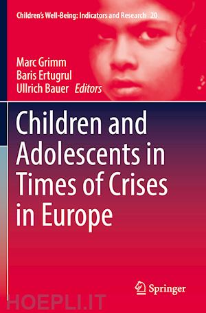 grimm marc (curatore); ertugrul baris (curatore); bauer ullrich (curatore) - children and adolescents in times of crises in europe